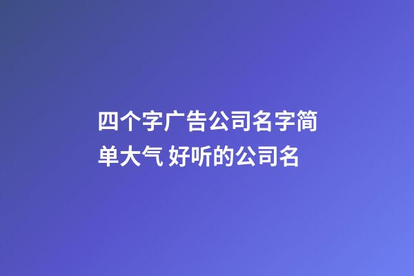 四个字广告公司名字简单大气 好听的公司名-第1张-公司起名-玄机派